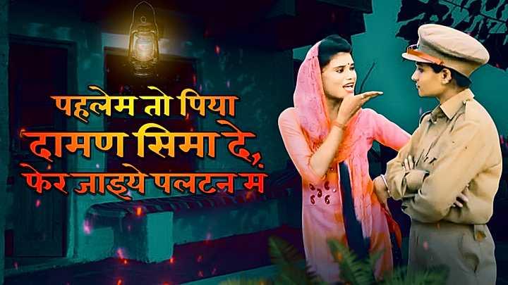 पहलेम तो पिया दामण सिमा दे, फेर जाइए पलटन म्हं