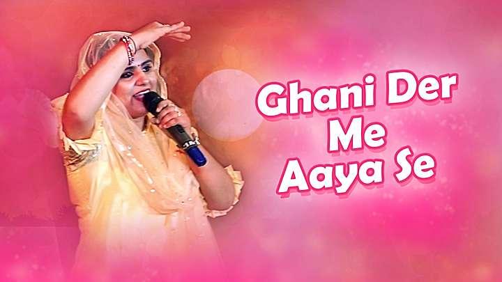 Ghani Der Me Aaya Se