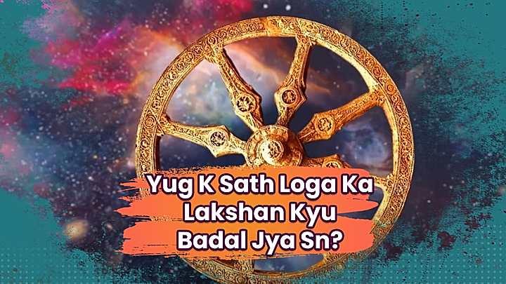 Yug K Sath Loga Ka Lakshan Kyu Badal Jya Sn?